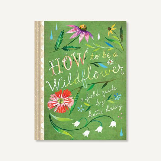 "How to Be a Wildflower - A Field Guide by Katie Daisy"